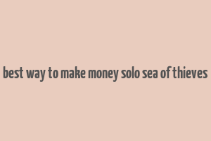 best way to make money solo sea of thieves