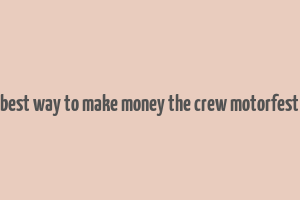 best way to make money the crew motorfest