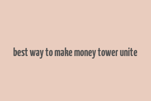 best way to make money tower unite