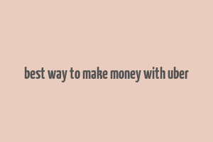 best way to make money with uber