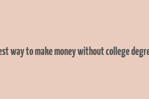 best way to make money without college degree