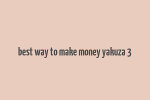 best way to make money yakuza 3