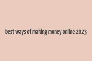 best ways of making money online 2023