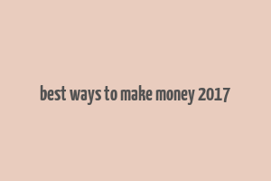 best ways to make money 2017