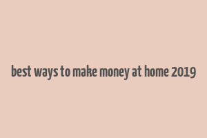 best ways to make money at home 2019