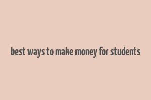 best ways to make money for students