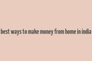 best ways to make money from home in india