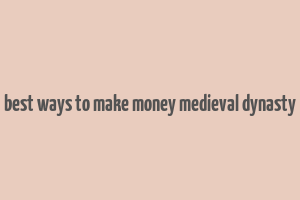 best ways to make money medieval dynasty