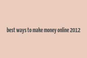 best ways to make money online 2012