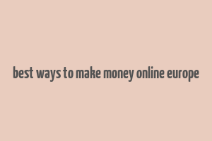 best ways to make money online europe