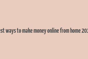 best ways to make money online from home 2017