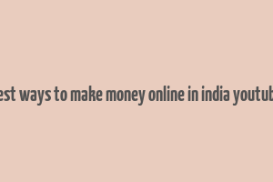 best ways to make money online in india youtube