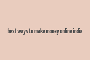 best ways to make money online india