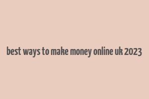 best ways to make money online uk 2023