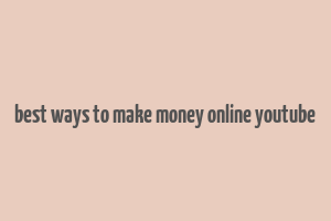 best ways to make money online youtube