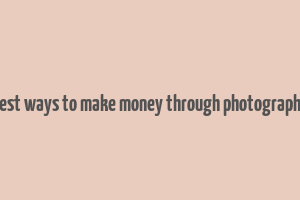 best ways to make money through photography