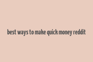 best ways to make quick money reddit