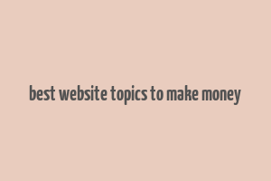 best website topics to make money