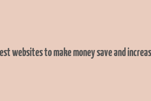 best websites to make money save and increase