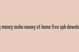 big money make money at home free apk download