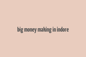 big money making in indore