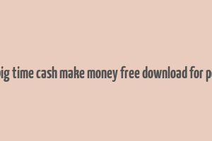 big time cash make money free download for pc