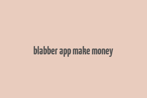 blabber app make money