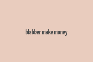 blabber make money