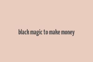 black magic to make money