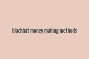 blackhat money making methods