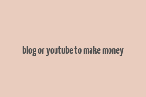 blog or youtube to make money