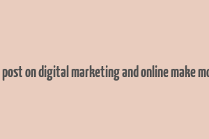 blog post on digital marketing and online make money