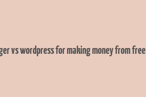 blogger vs wordpress for making money from free blog