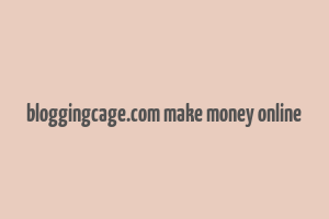 bloggingcage.com make money online