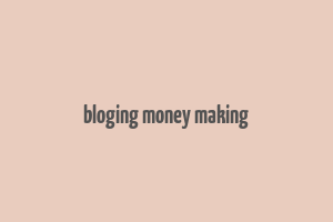 bloging money making