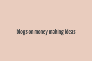 blogs on money making ideas