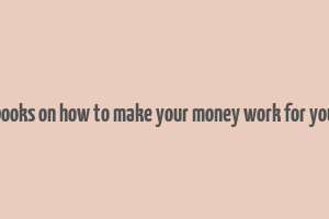 books on how to make your money work for you