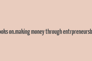 books on.making money through entrpreneursbip