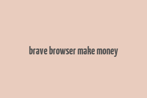 brave browser make money