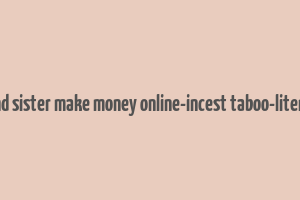 brother and sister make money online-incest taboo-literotica.com