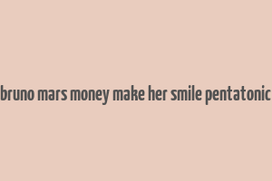 bruno mars money make her smile pentatonic