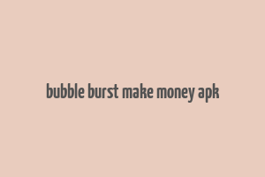 bubble burst make money apk