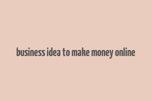 business idea to make money online