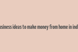 business ideas to make money from home in india