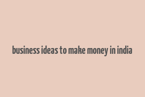 business ideas to make money in india