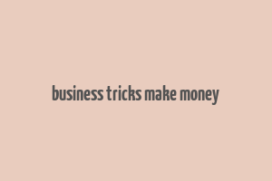 business tricks make money