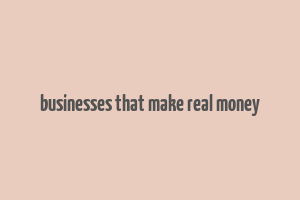 businesses that make real money