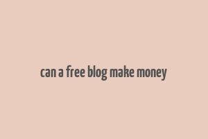 can a free blog make money