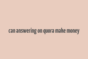 can answering on quora make money