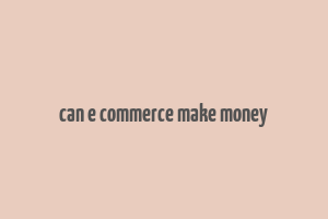 can e commerce make money